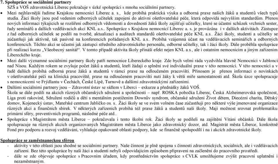 Přenos nových informací týkajících se rozšíření odborných vědomostí a dovedností ţáků školy zajišťují učitelky, které se účastní schůzek vrchních sester, řady seminářů a dalších vzdělávacích akcí KNL