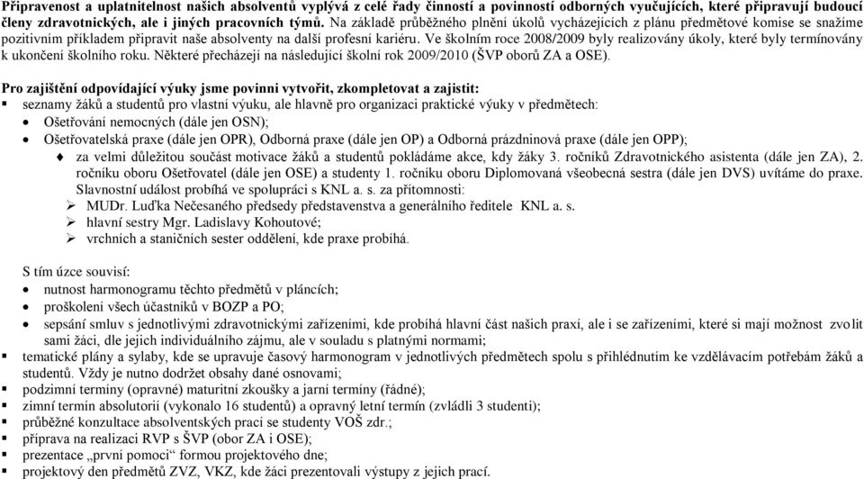 Ve školním roce 2008/2009 byly realizovány úkoly, které byly termínovány k ukončení školního roku. Některé přecházejí na následující školní rok 2009/2010 (ŠVP oborů ZA a OSE).