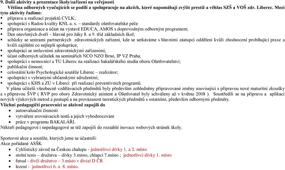 olupráci s Radou kvality KNL a. s. standardy ošetřovatelské péče příprava organizace a účast na výstavě EDUCA, AMOS s doprovodným odborným programem; Den otevřených dveří hlavně pro ţáky 8. a 9.
