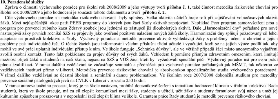 Velká aktivita učitelů hraje roli při zajišťování volnočasových aktivit ţáků. Mezi nejúspěšnější akce patří PEER programy do kterých jsou ţáci školy aktivně zapojováni.