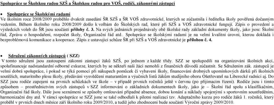 Zápis o provedení a výsledcích voleb do ŠR jsou součástí přílohy č. 3.