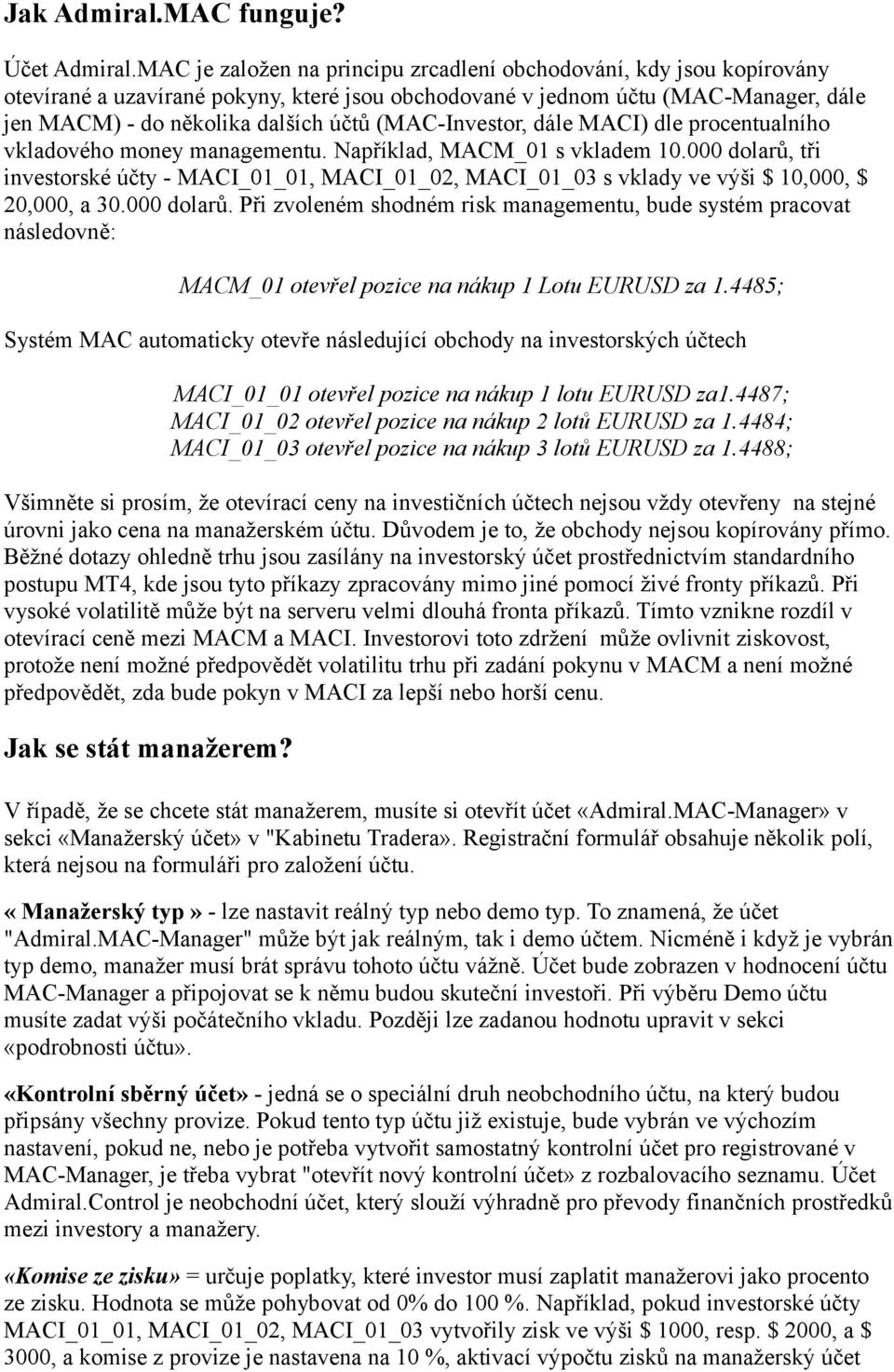 (MAC-Investor, dále MACI) dle procentualního vkladového money managementu. Například, MACM_01 s vkladem 10.