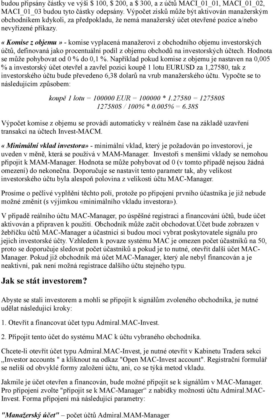 «Komise z objemu» - komise vyplacená manažerovi z obchodního objemu investorských účtů, definovaná jako procentuální podíl z objemu obchodů na investorských účtech.