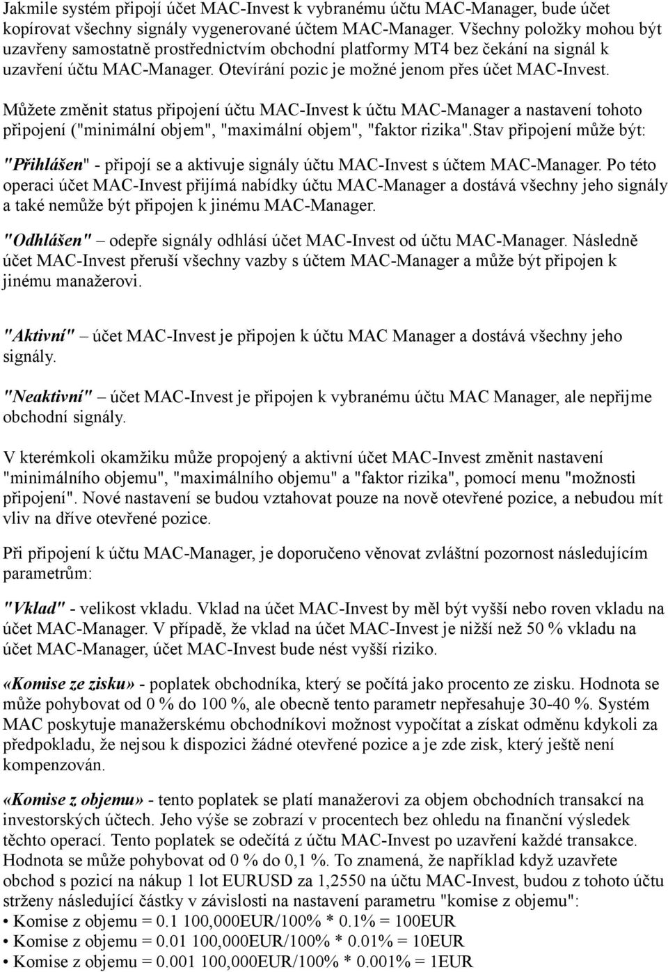 Můžete změnit status připojení účtu MAC-Invest k účtu MAC-Manager a nastavení tohoto připojení ("minimální objem", "maximální objem", "faktor rizika".