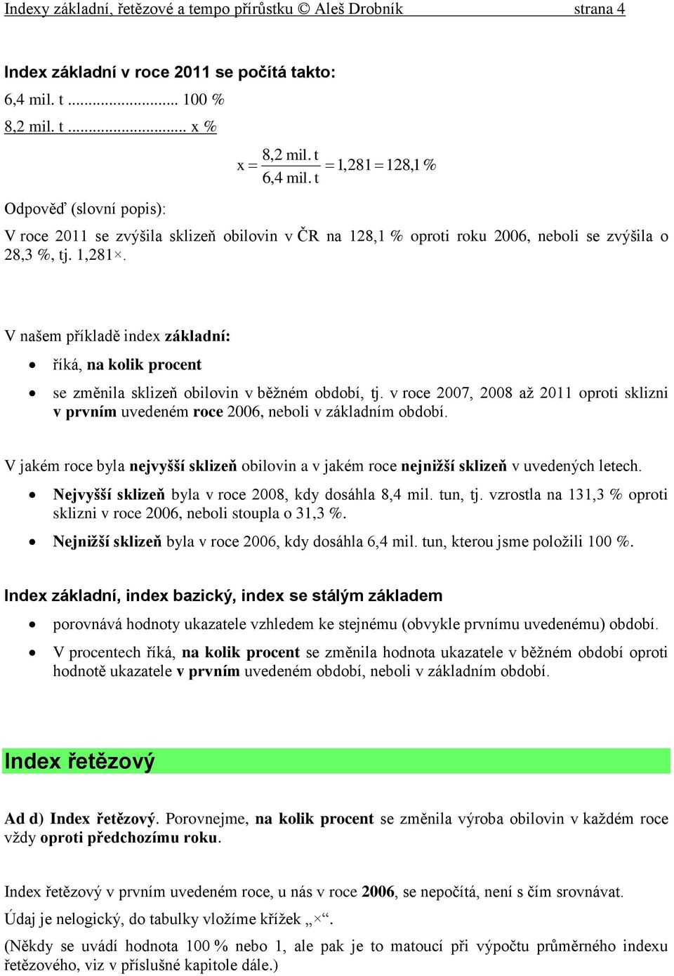 V našem příkladě index základní: říká, na kolik procen se změnila sklizeň obilovin v běžném období, j. v roce 2007, 2008 až 2011 oproi sklizni v prvním uvedeném roce 2006, neboli v základním období.