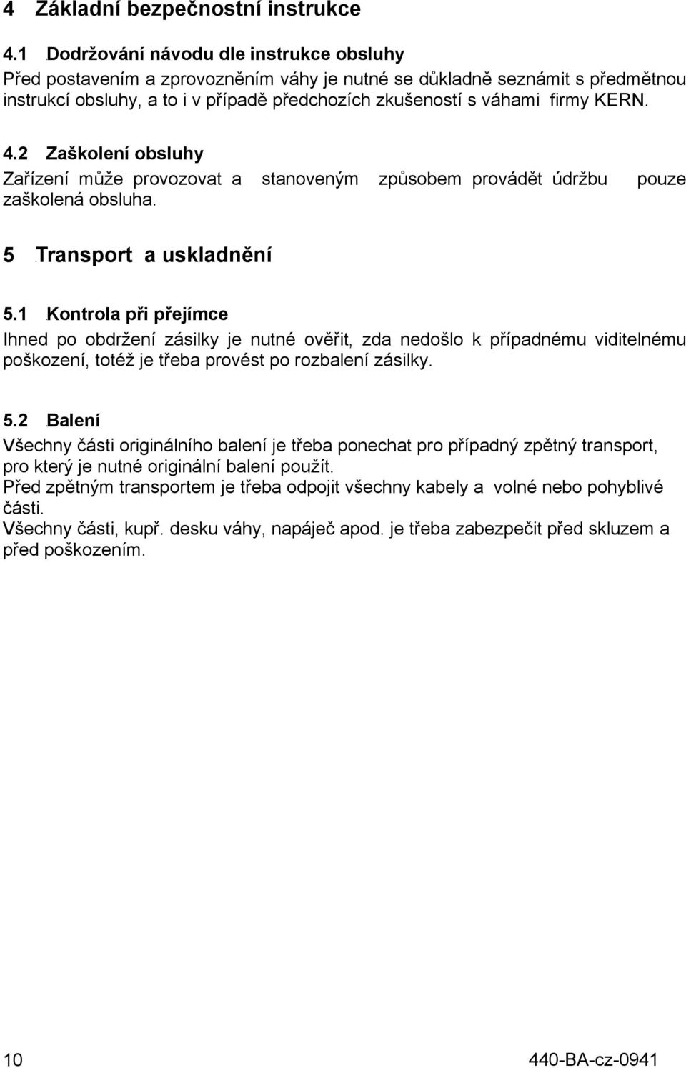 KERN. 4.2 16BZaškolení obsluhy Zařízení může provozovat a stanoveným způsobem provádět údržbu zaškolená obsluha. pouze 5 4BTransport a uskladnění 5.