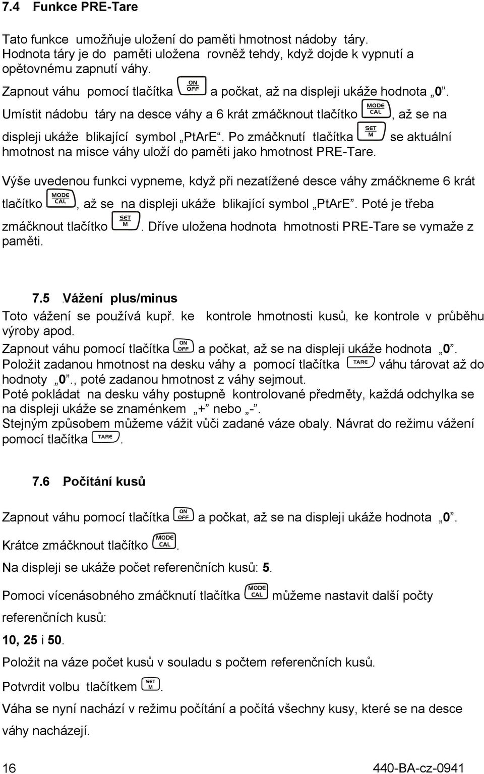 Po zmáčknutí tlačítka hmotnost na misce váhy uloží do paměti jako hmotnost PRE-Tare.