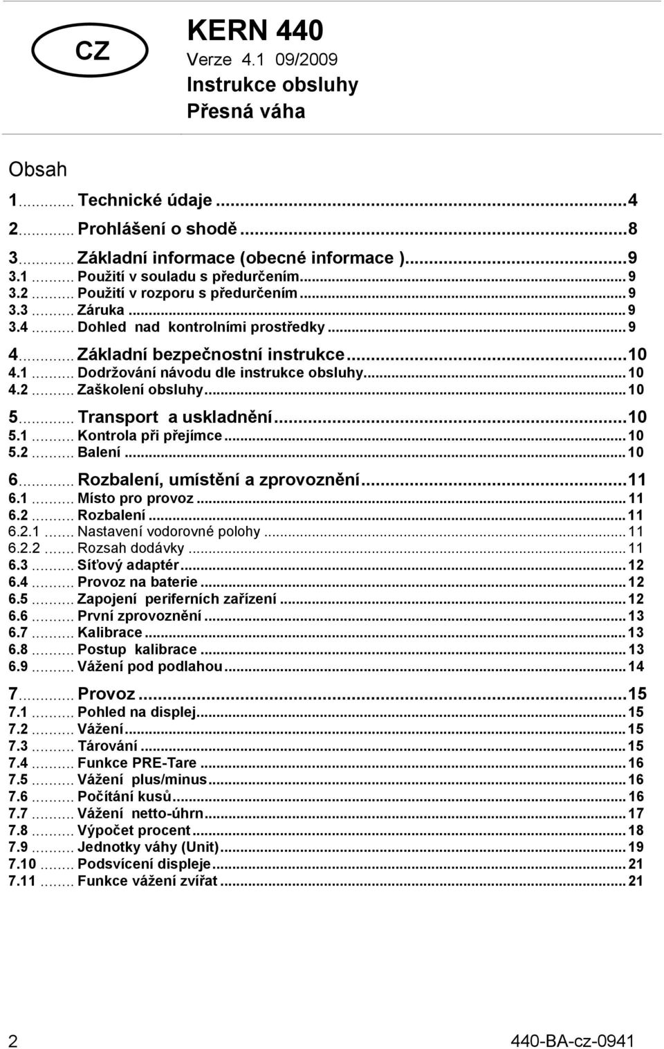 .. 10 4.2... Zaškolení obsluhy... 10 5... Transport a uskladnění...10 5.1... Kontrola při přejímce... 10 5.2... Balení... 10 6... Rozbalení, umístění a zprovoznění...11 6.1... Místo pro provoz... 11 6.