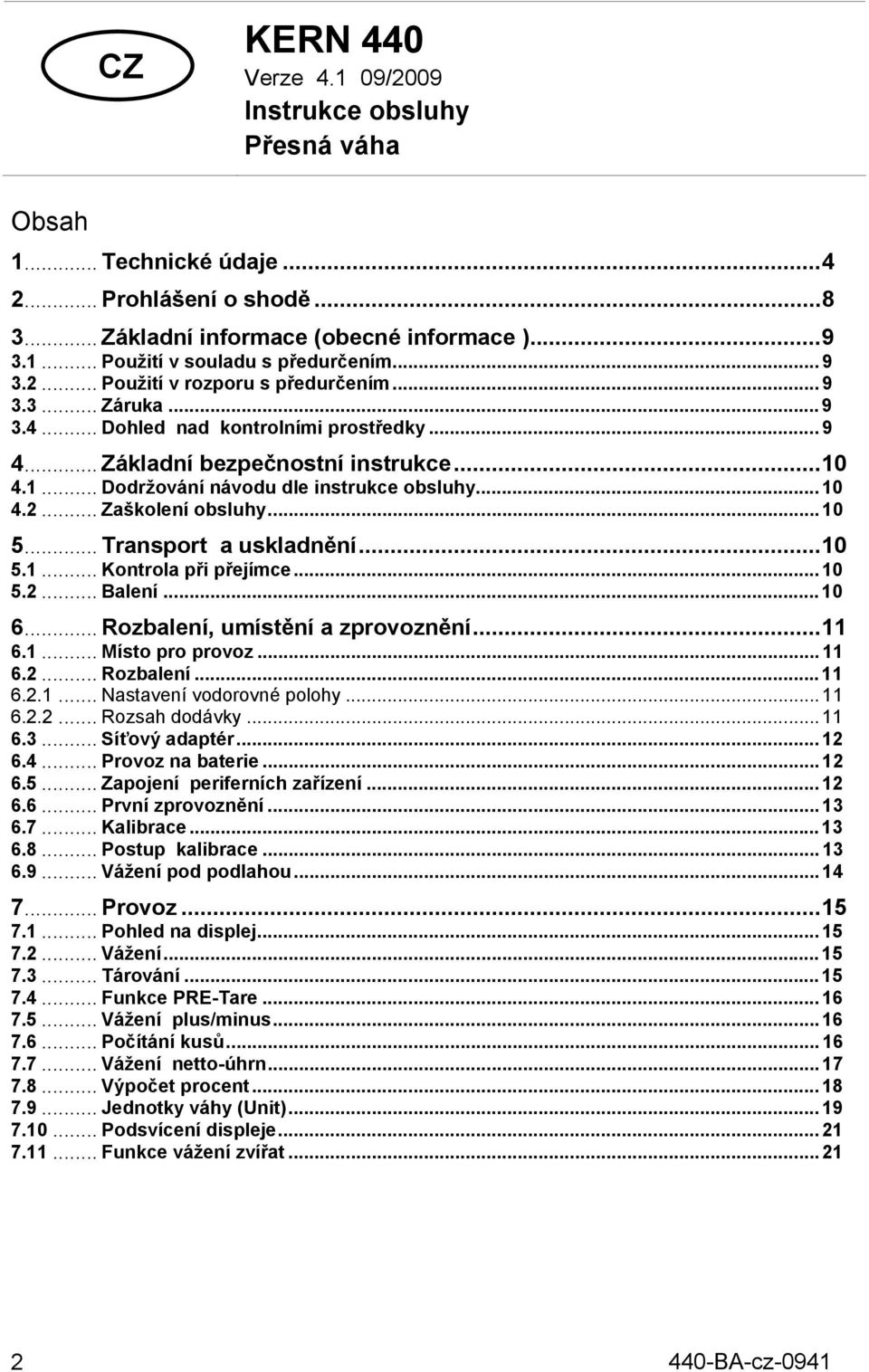 .. 10 4.2... Zaškolení obsluhy... 10 5... Transport a uskladnění...10 5.1... Kontrola při přejímce... 10 5.2... Balení... 10 6... Rozbalení, umístění a zprovoznění...11 6.1... Místo pro provoz... 11 6.