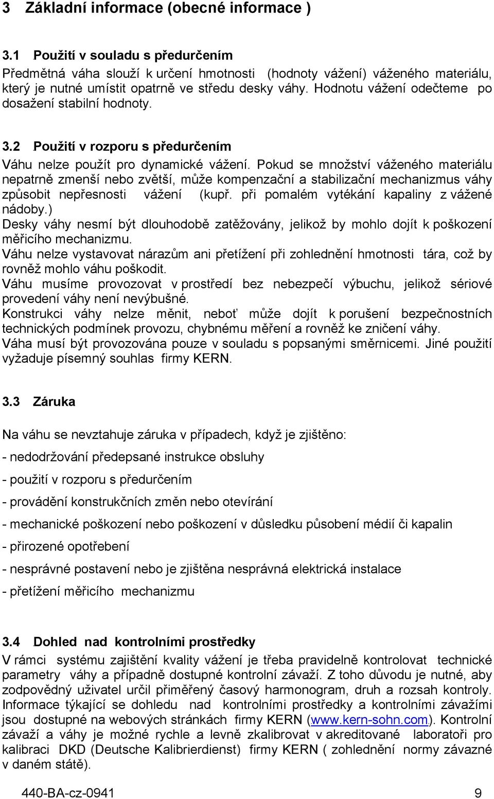 Hodnotu vážení odečteme po dosažení stabilní hodnoty. 3.2 12BPoužití v rozporu s předurčením Váhu nelze použít pro dynamické vážení.