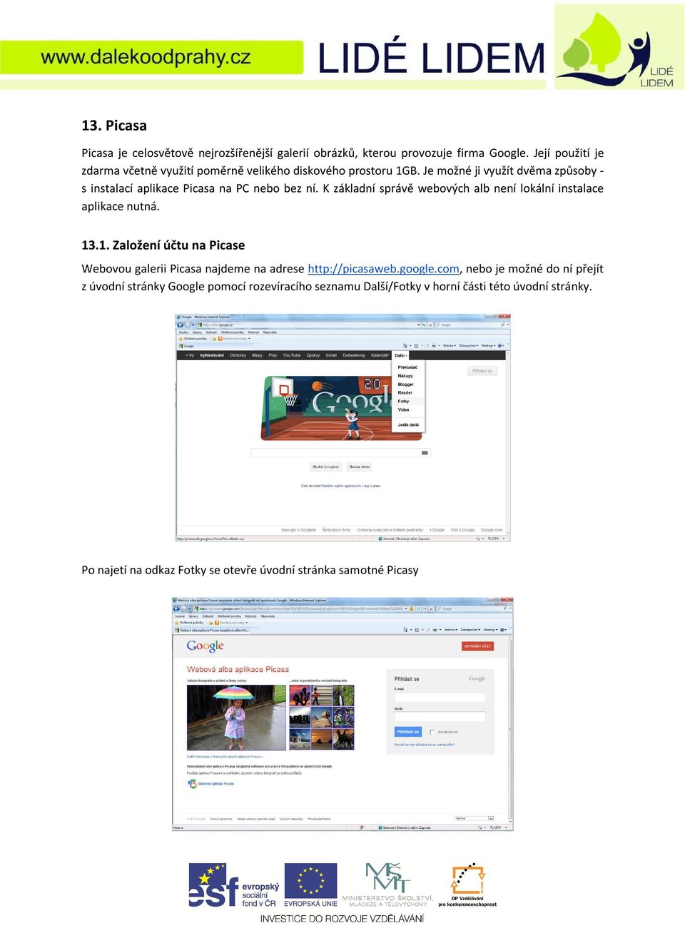 Je možné ji využít dvěma způsoby - s instalací aplikace Picasa na PC nebo bez ní. K základní správě webových alb není lokální instalace aplikace nutná. 13.