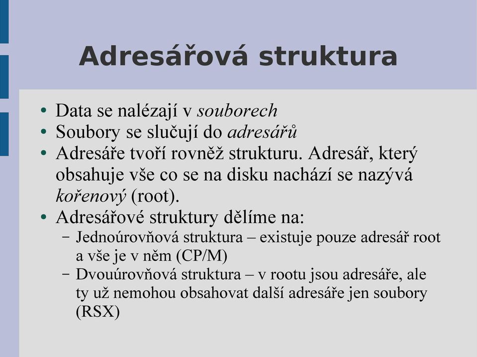 Adresářové struktury dělíme na: Jednoúrovňová struktura existuje pouze adresář root a vše je v něm