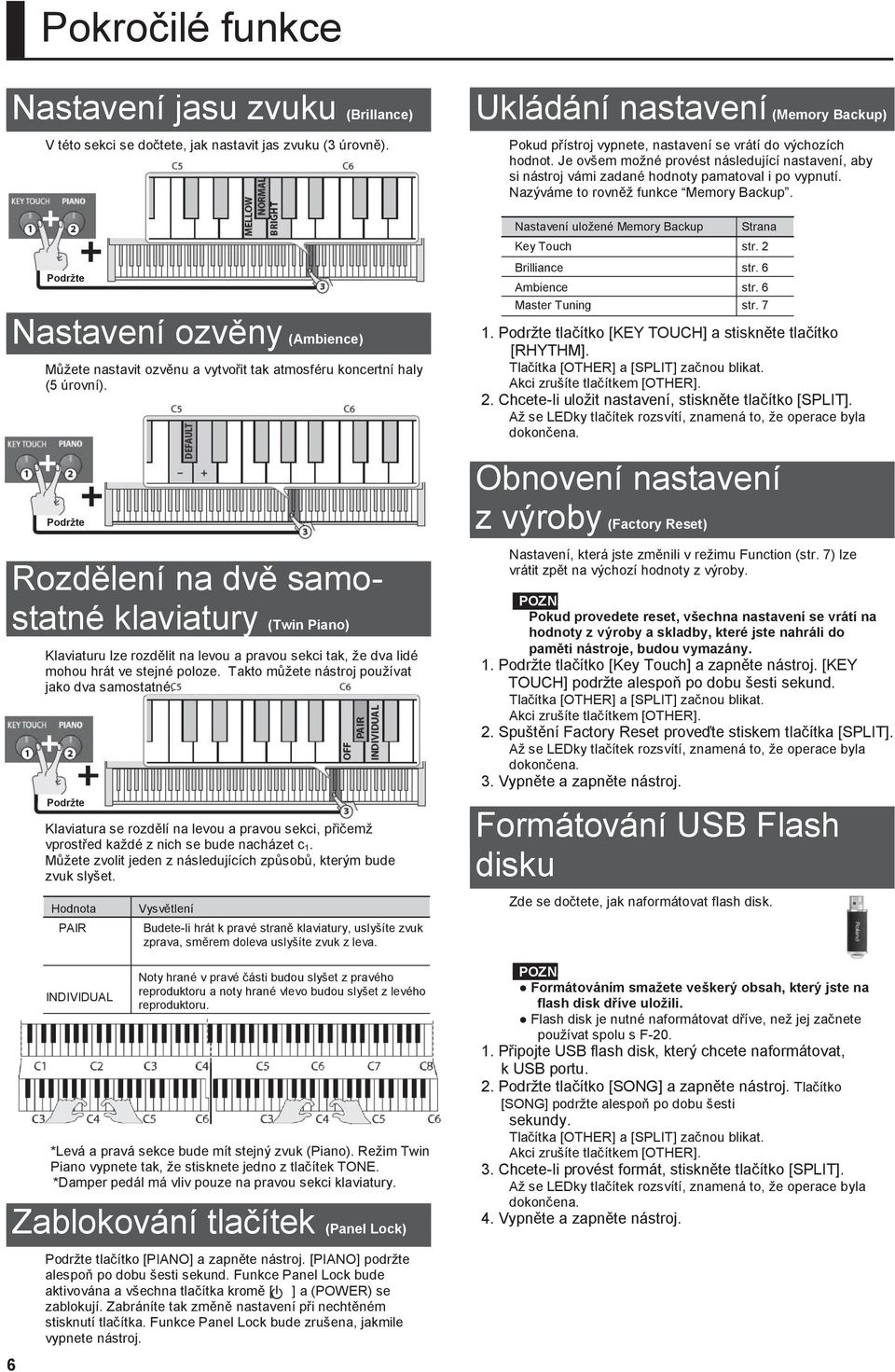 Rozdělení na dvě samostatné klaviatury (Twin Piano) 6 Klaviaturu lze rozdělit na levou a pravou sekci tak, že dva lidé mohou hrát ve stejné poloze. Takto můžete nástroj používat jako dva samostatné.