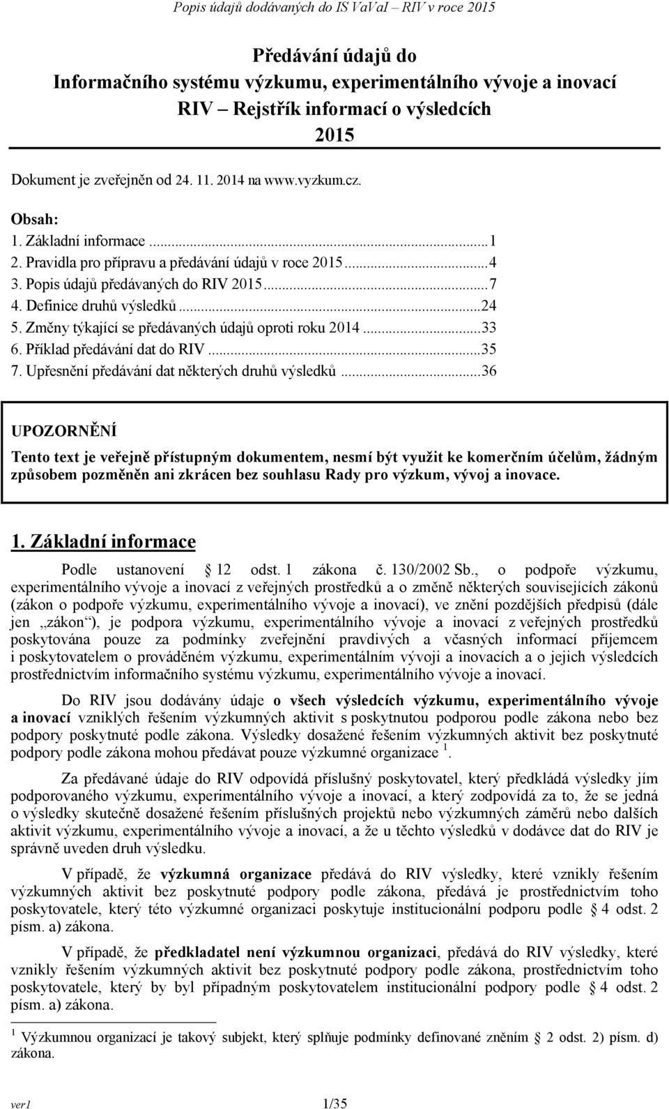 Změny týkající se předávaných údajů oproti roku 2014...33 6. Příklad předávání dat do RIV...35 7. Upřesnění předávání dat některých druhů výsledků.
