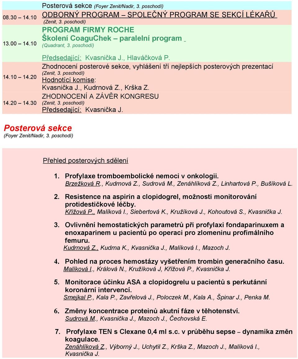 ZHODNOCENÍ A ZÁVĚR KONGRESU Předsedající: Kvasnička J. Posterová sekce (Foyer Zenit/Nadir, 3. poschodí) Přehled posterových sdělení 1. Profylaxe tromboembolické nemoci v onkologii. Brzežková R.