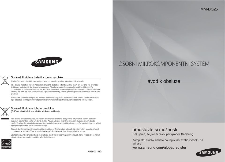 Případně vyznačené symboly chemikálií Hg, Cd nebo Pb upozorňují na to, že baterie obsahuje rtuť, kadmium nebo olovo v množství překračujícím referenční úrovně stanovené směrnicí ES 006/66.