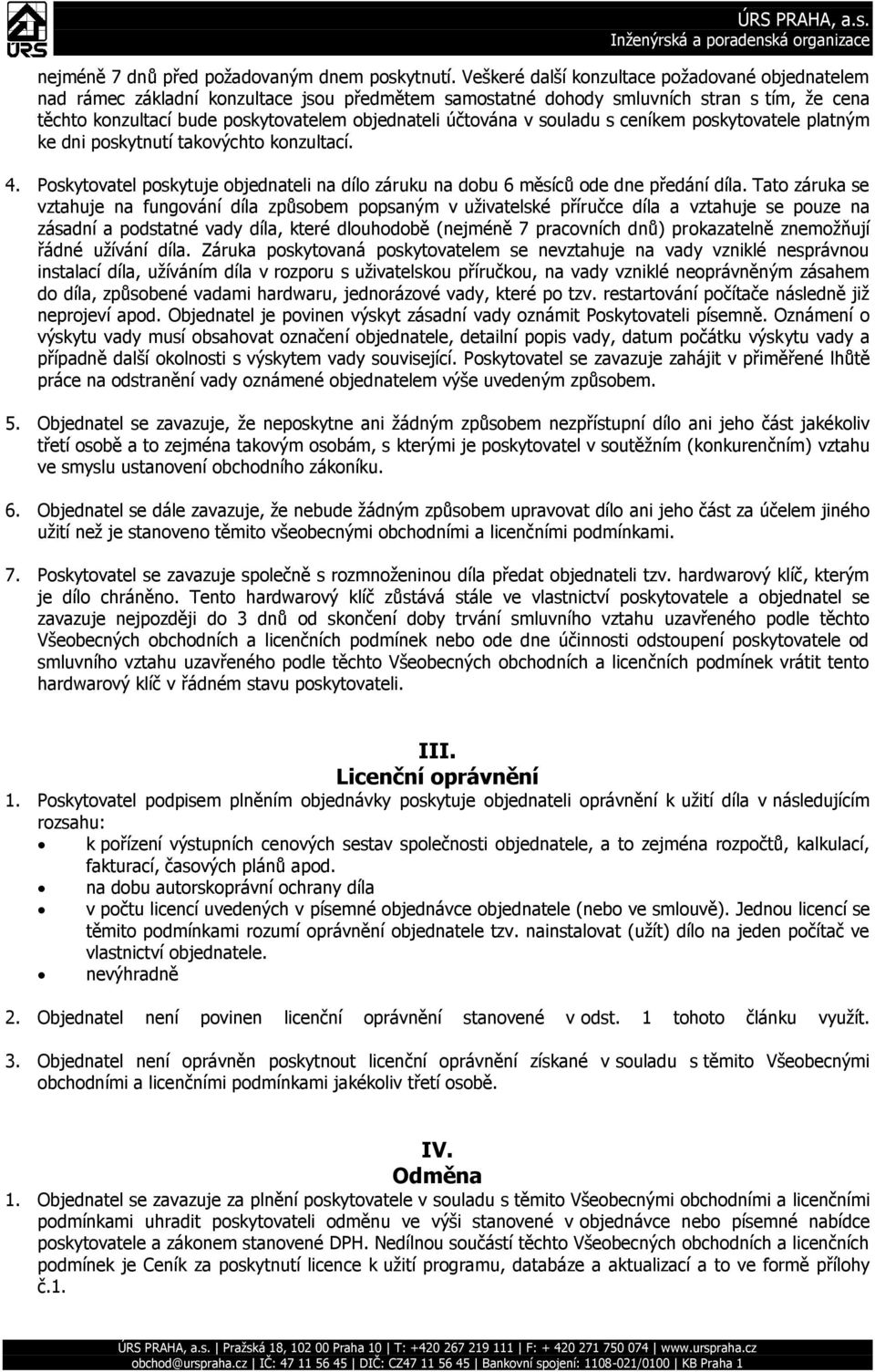 účtována v souladu s ceníkem poskytovatele platným ke dni poskytnutí takovýchto konzultací. 4. Poskytovatel poskytuje objednateli na dílo záruku na dobu 6 měsíců ode dne předání díla.