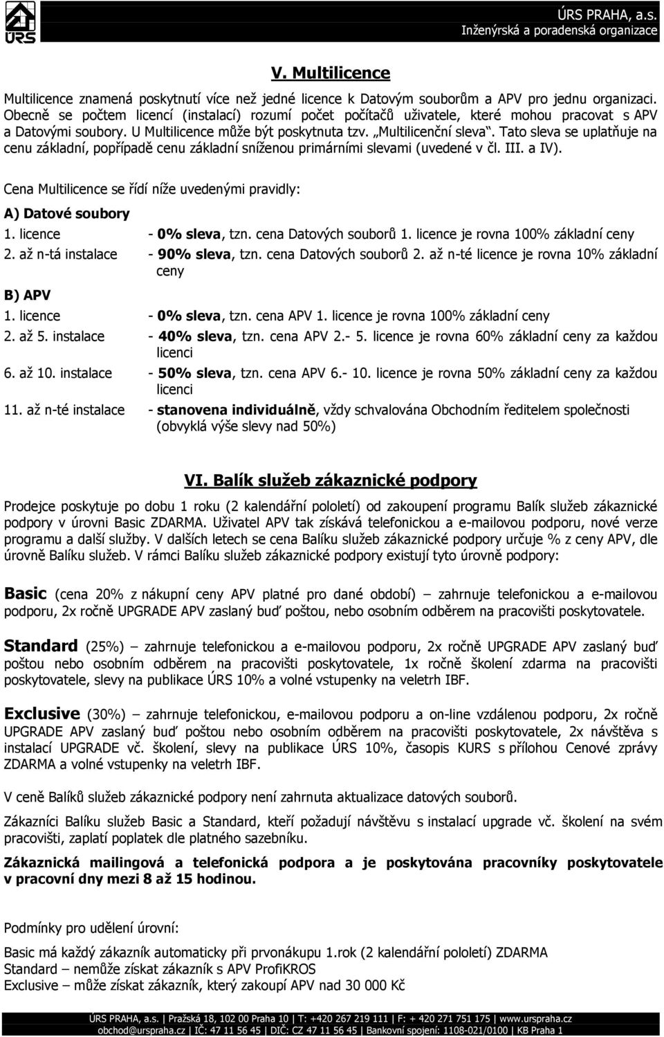 Tato sleva se uplatňuje na cenu základní, popřípadě cenu základní sníženou primárními slevami (uvedené v čl. III. a IV). Cena Multilicence se řídí níže uvedenými pravidly: A) Datové soubory 1.