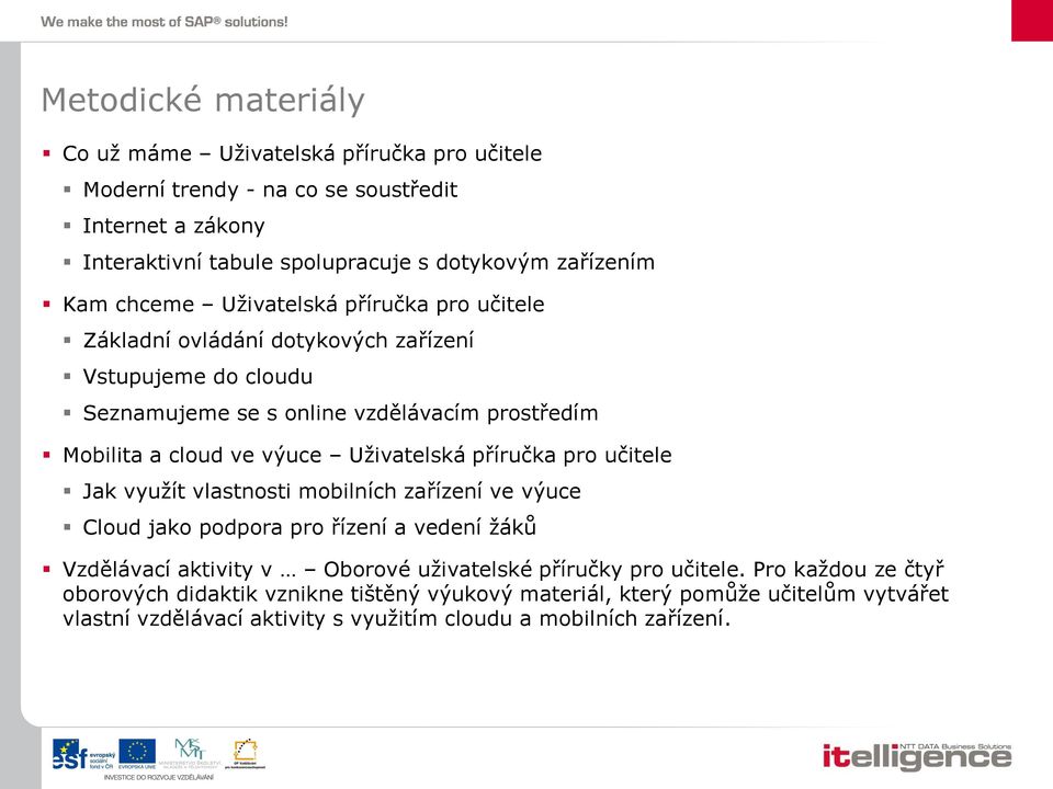 Uživatelská příručka pro učitele Jak využít vlastnosti mobilních zařízení ve výuce Cloud jako podpora pro řízení a vedení žáků Vzdělávací aktivity v Oborové uživatelské příručky