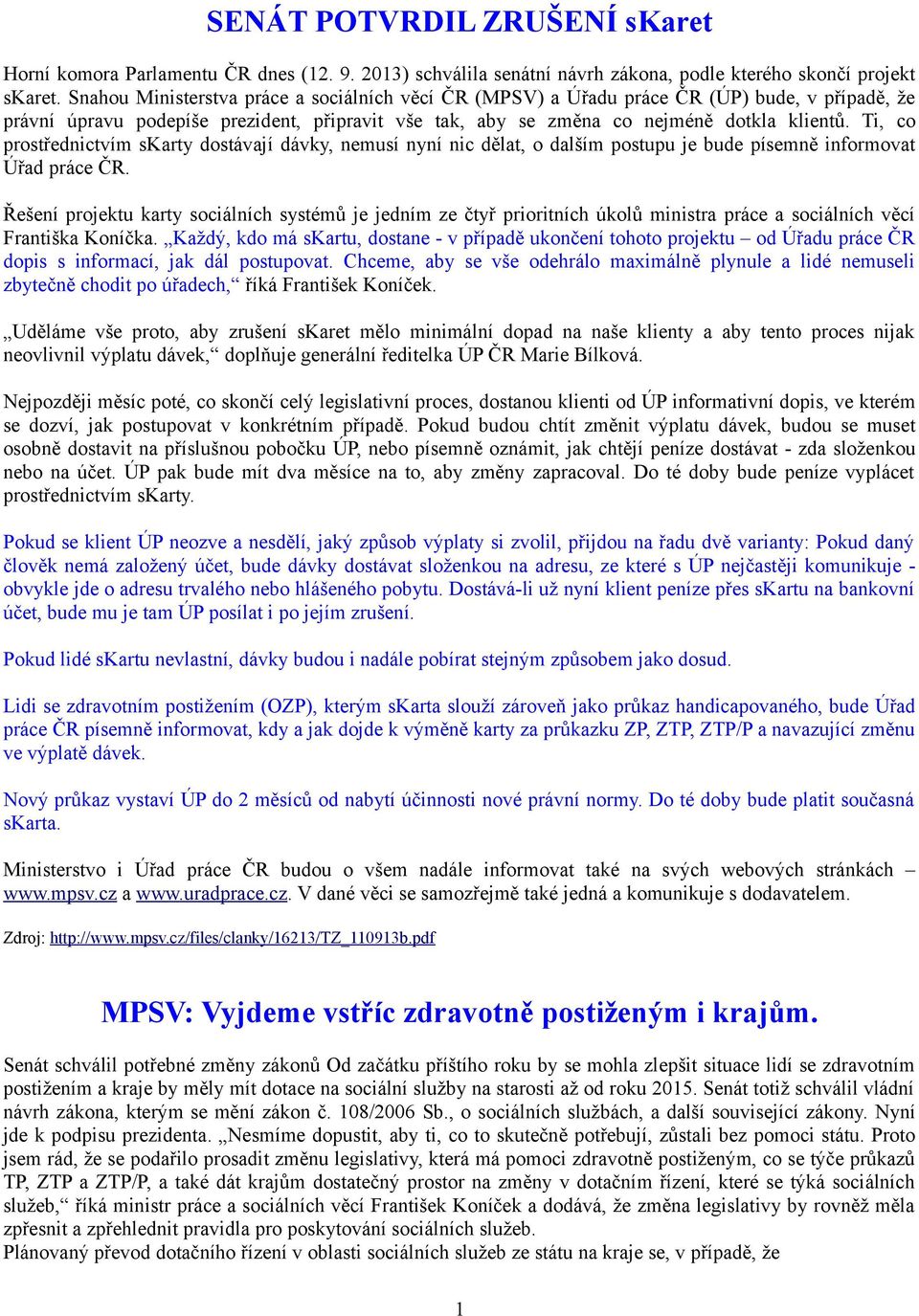 Ti, co prostřednictvím skarty dostávají dávky, nemusí nyní nic dělat, o dalším postupu je bude písemně informovat Úřad práce ČR.