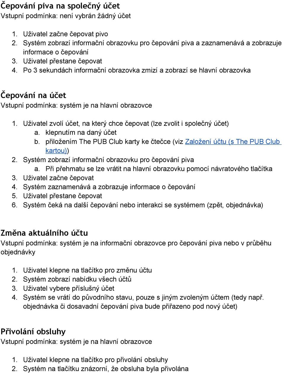 Po 3 sekundách informační obrazovka zmizí a zobrazí se hlavní obrazovka Čepování na účet Vstupní podmínka: systém je na hlavní obrazovce 1.