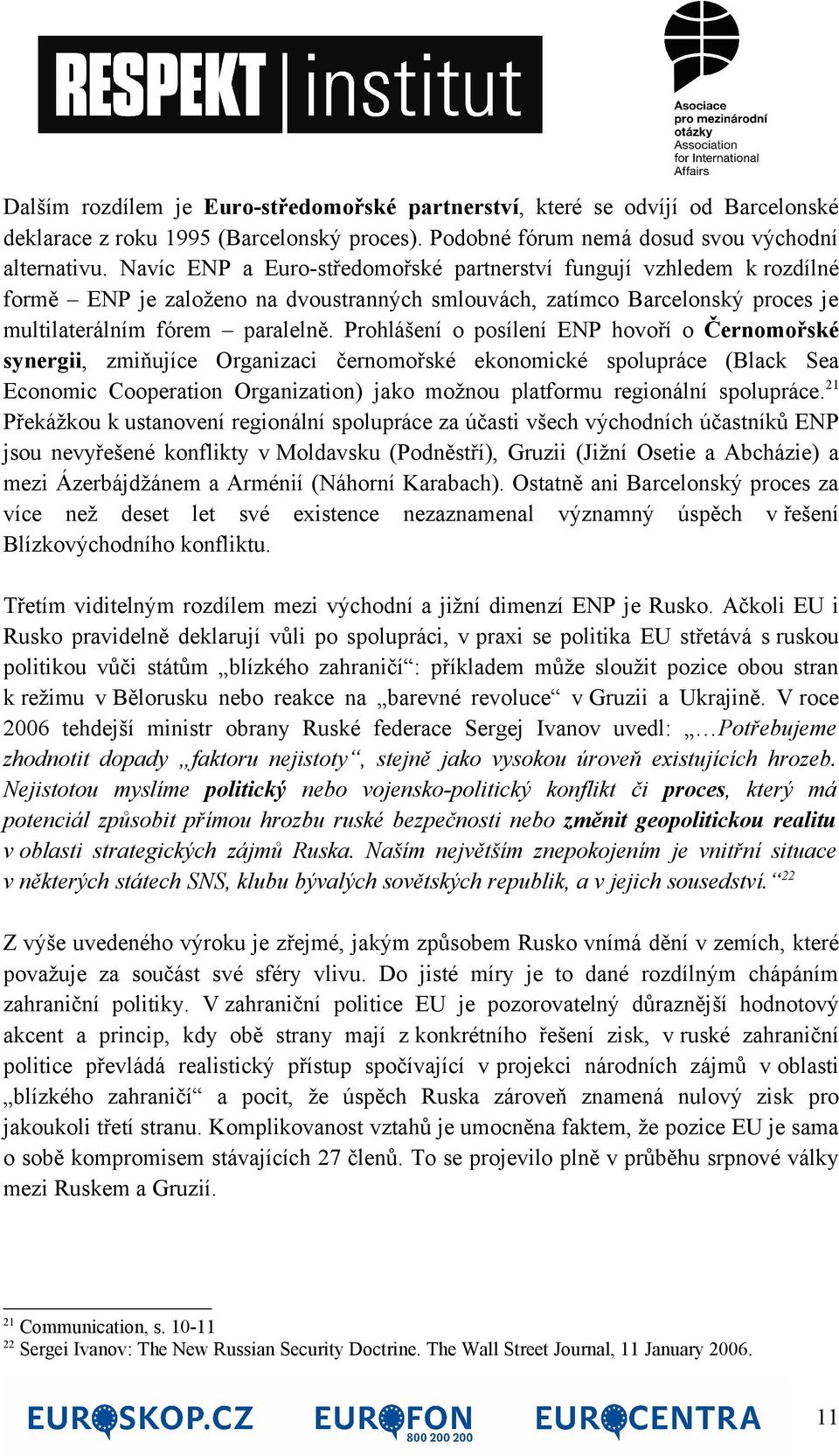 Prohlášení o posílení ENP hovoří o Černomořské synergii, zmiňujíce Organizaci černomořské ekonomické spolupráce (Black Sea Economic Cooperation Organization) jako možnou platformu regionální