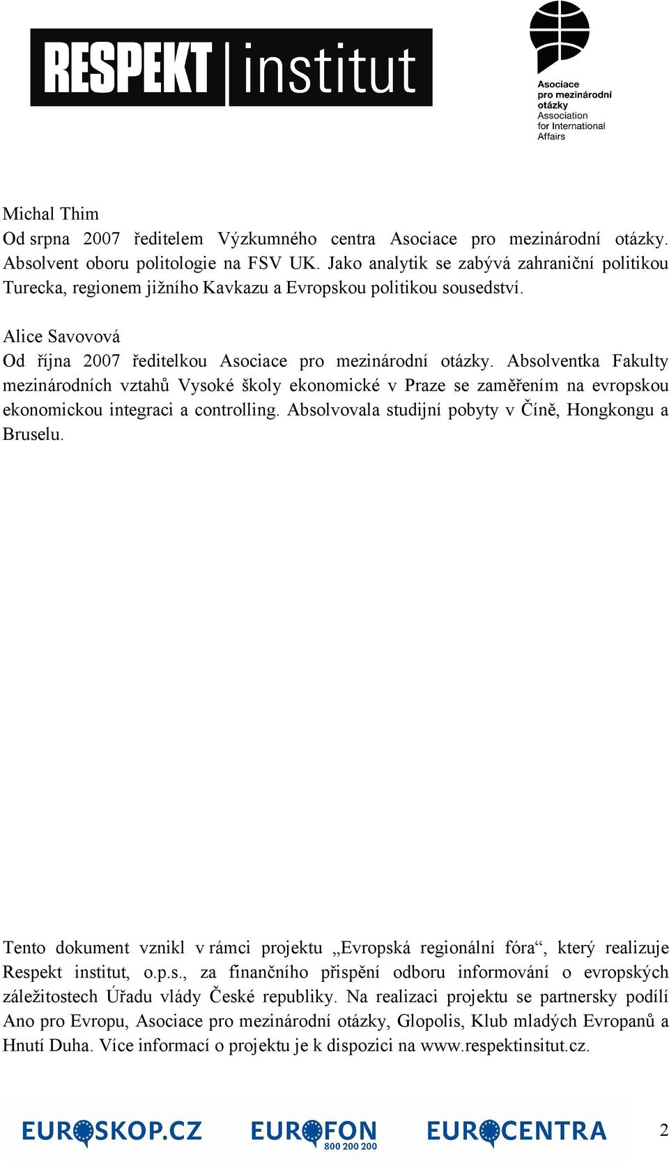 Absolventka Fakulty mezinárodních vztahů Vysoké školy ekonomické v Praze se zaměřením na evropskou ekonomickou integraci a controlling. Absolvovala studijní pobyty v Číně, Hongkongu a Bruselu.