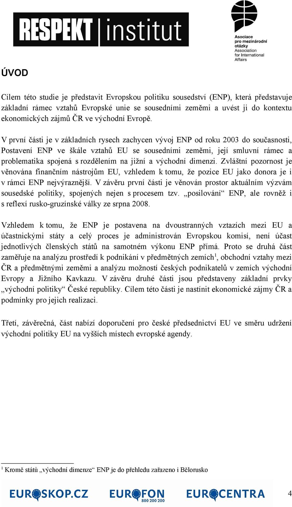 V první části je v základních rysech zachycen vývoj ENP od roku 2003 do současnosti, Postavení ENP ve škále vztahů EU se sousedními zeměmi, její smluvní rámec a problematika spojená s rozdělením na
