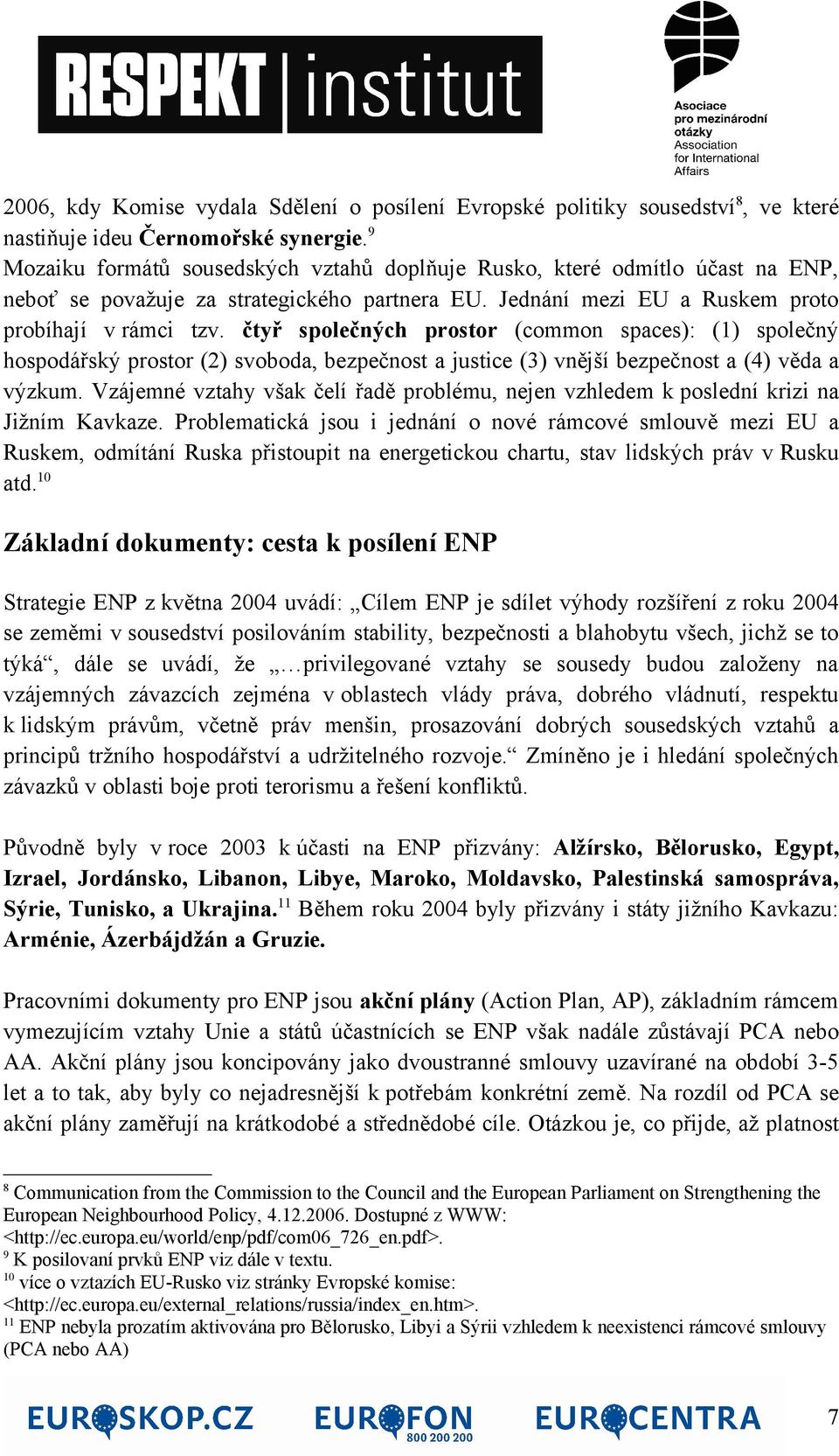 čtyř společných prostor (common spaces): (1) společný hospodářský prostor (2) svoboda, bezpečnost a justice (3) vnější bezpečnost a (4) věda a výzkum.