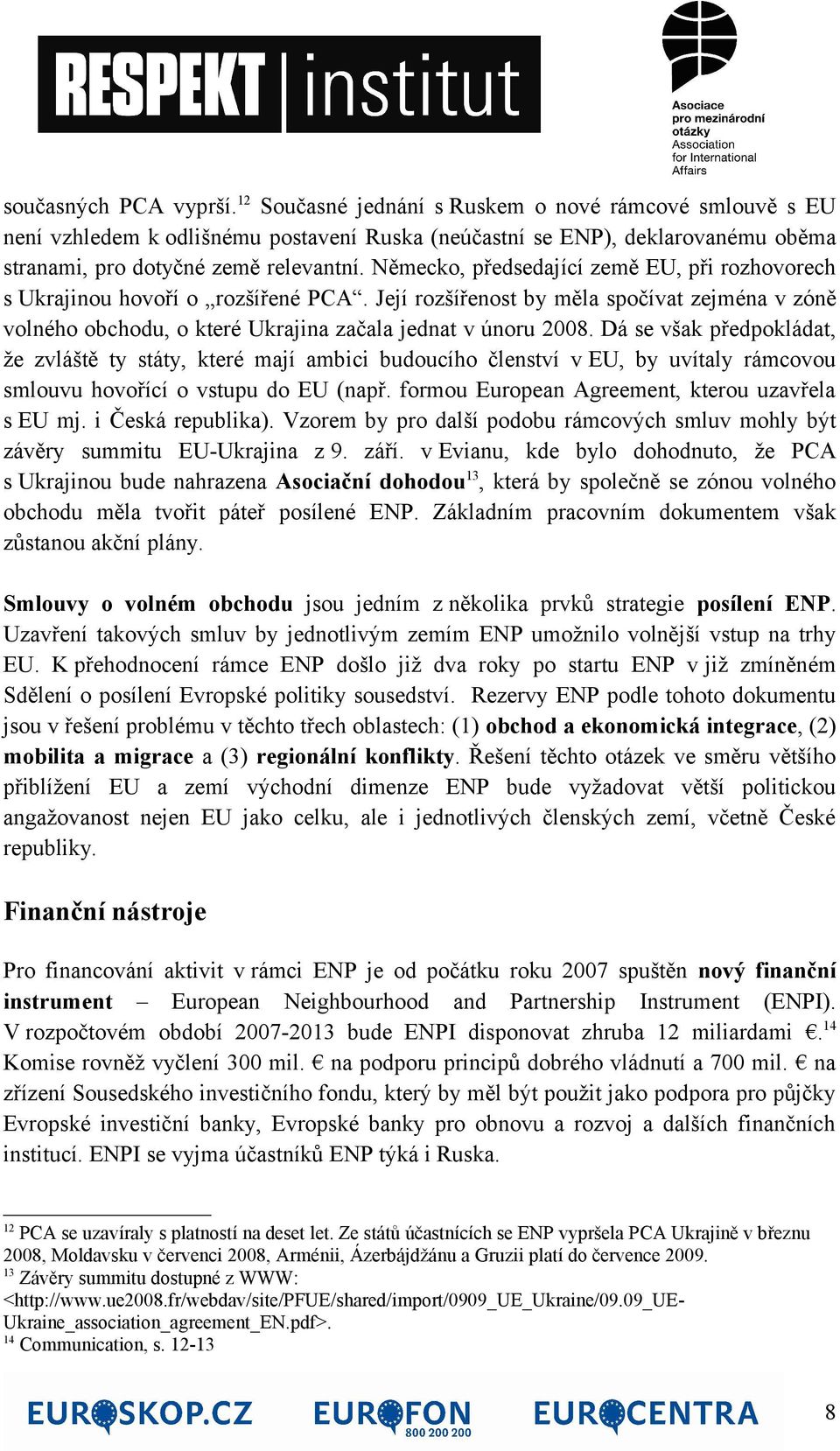 Dá se však předpokládat, že zvláště ty státy, které mají ambici budoucího členství v EU, by uvítaly rámcovou smlouvu hovořící o vstupu do EU (např. formou European Agreement, kterou uzavřela s EU mj.