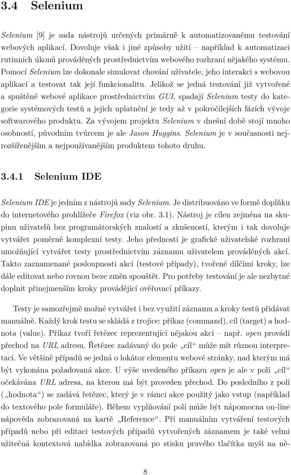 Pomocí Selenium lze dokonale simulovat chování uživatele, jeho interakci s webovou aplikací a testovat tak její funkcionalitu.
