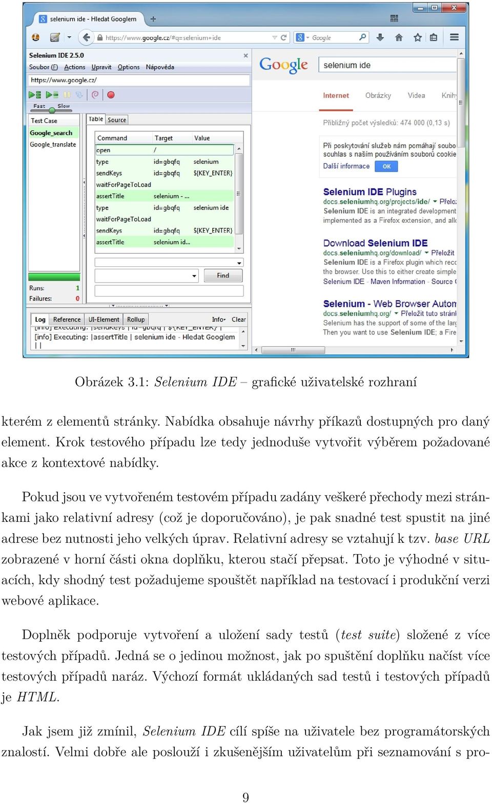 Pokud jsou ve vytvořeném testovém případu zadány veškeré přechody mezi stránkami jako relativní adresy (což je doporučováno), je pak snadné test spustit na jiné adrese bez nutnosti jeho velkých úprav.