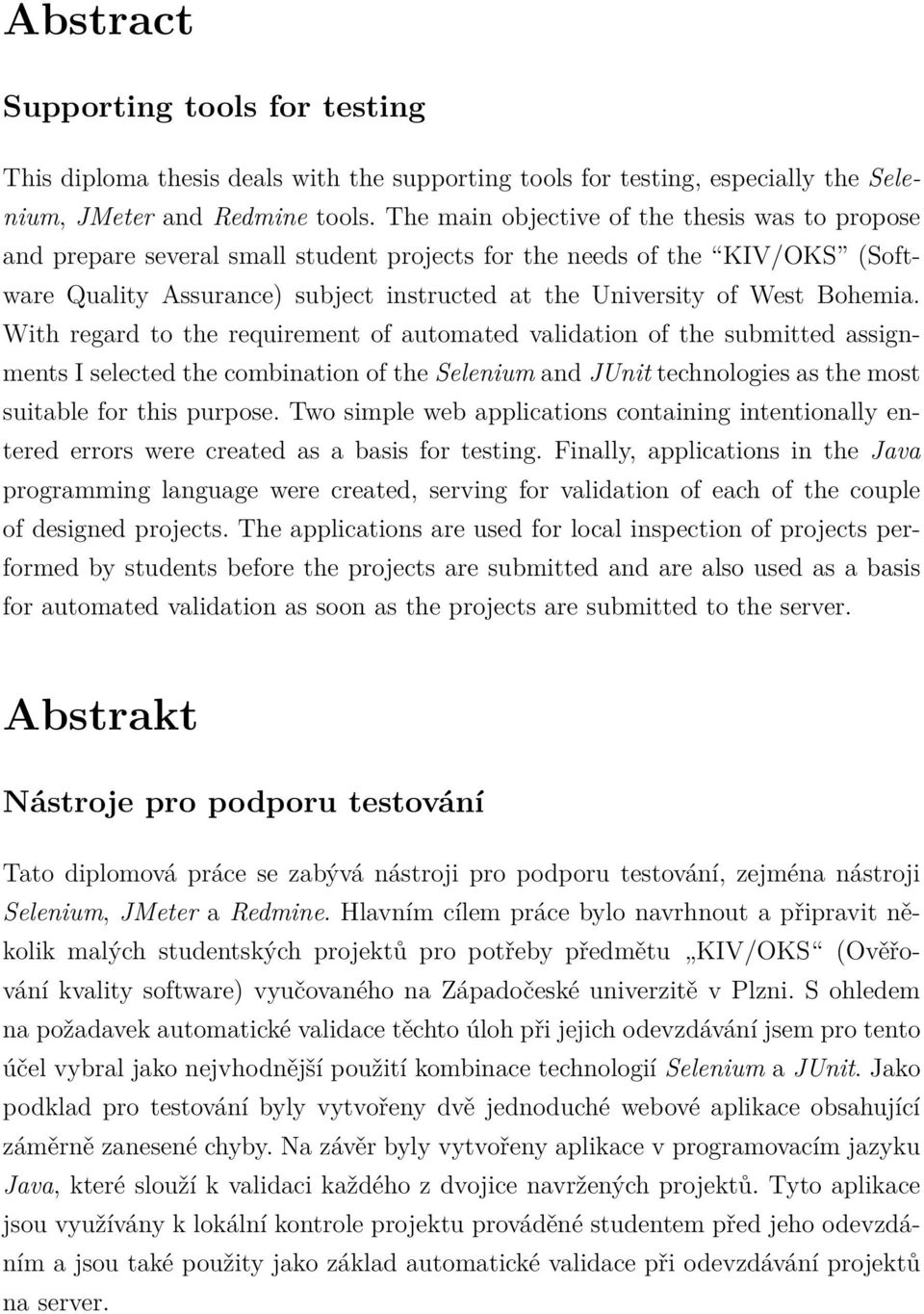 Bohemia. With regard to the requirement of automated validation of the submitted assignments I selected the combination of the Selenium and JUnit technologies as the most suitable for this purpose.