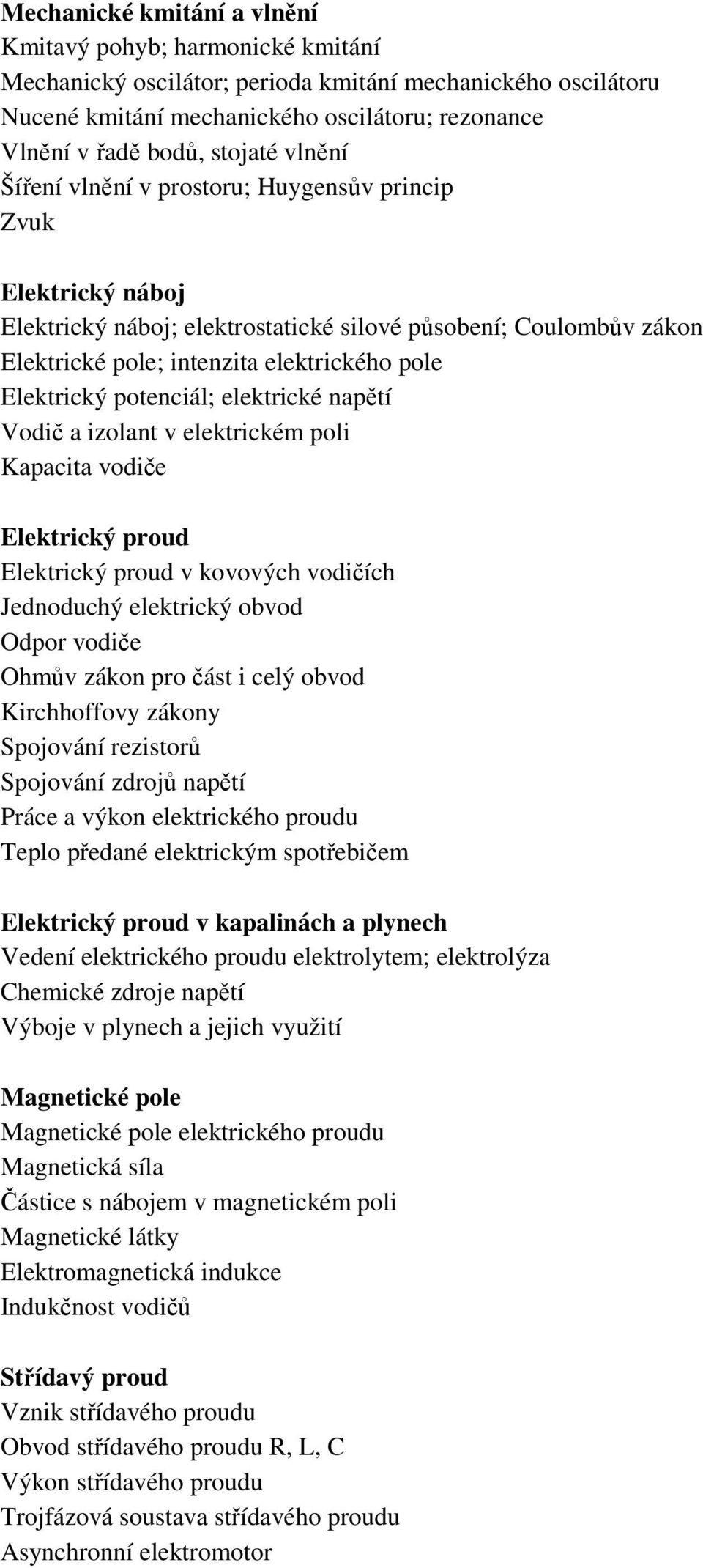 Elektrický potenciál; elektrické napětí Vodič a izolant v elektrickém poli Kapacita vodiče Elektrický proud Elektrický proud v kovových vodičích Jednoduchý elektrický obvod Odpor vodiče Ohmův zákon