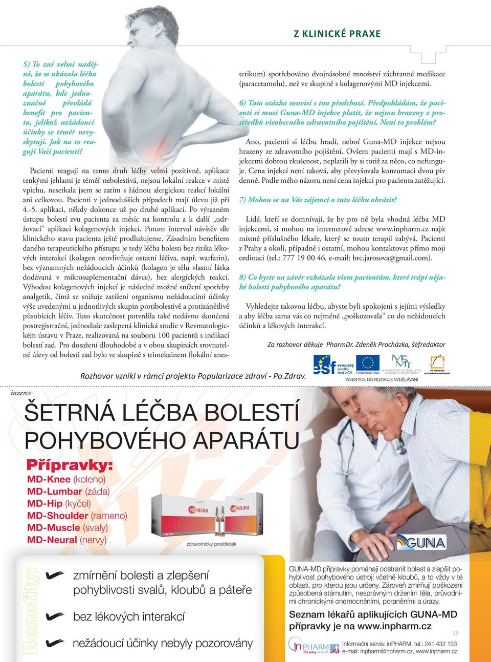 Pacienti reagují na tento druh léčby velmi pozitivně, aplikace tenkými jehlami je téměř nebolestivá, nejsou lokální reakce v místě vpichu, nesetkala jsem se zatím s žádnou alergickou reakcí lokální