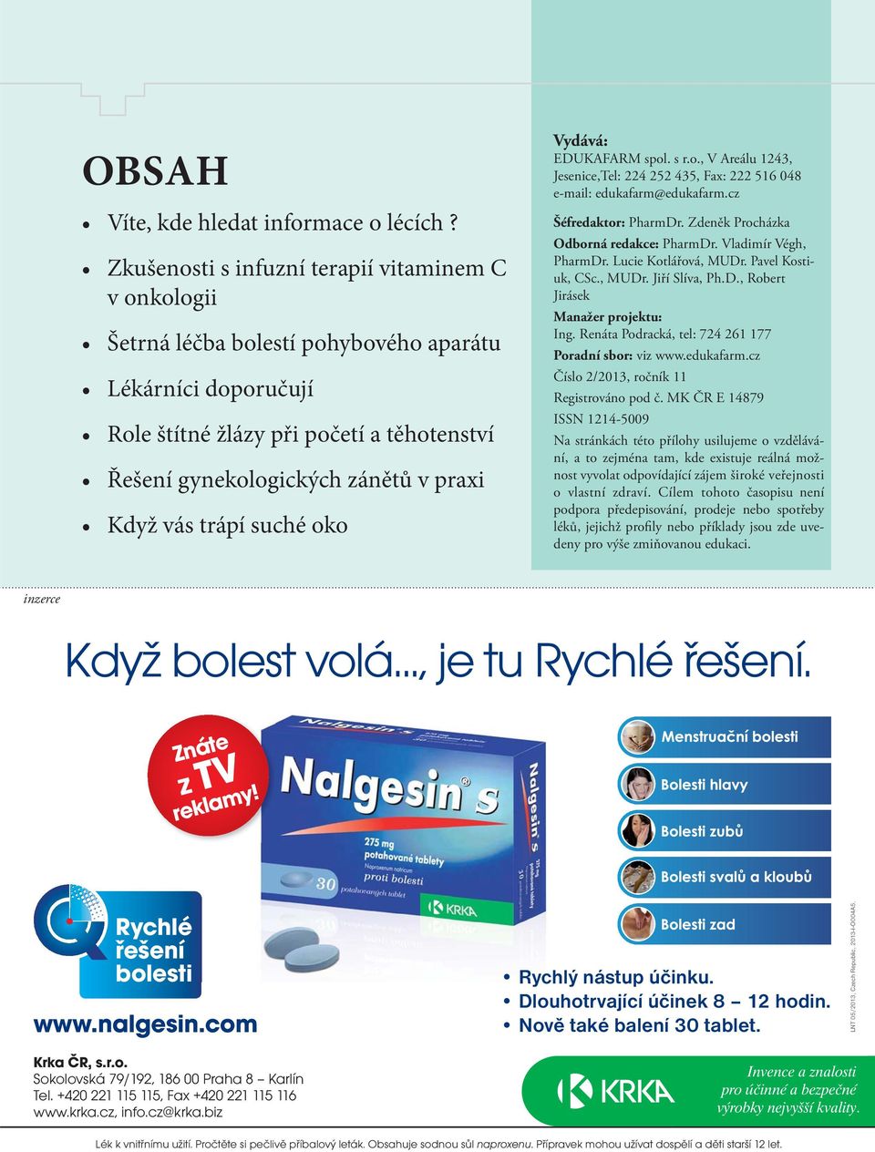 vás trápí suché oko Vydává: EDUKAFARM spol. s r.o., V Areálu 1243, Jesenice,Tel: 224 252 435, Fax: 222 516 048 e-mail: edukafarm@edukafarm.cz Šéfredaktor: PharmDr.