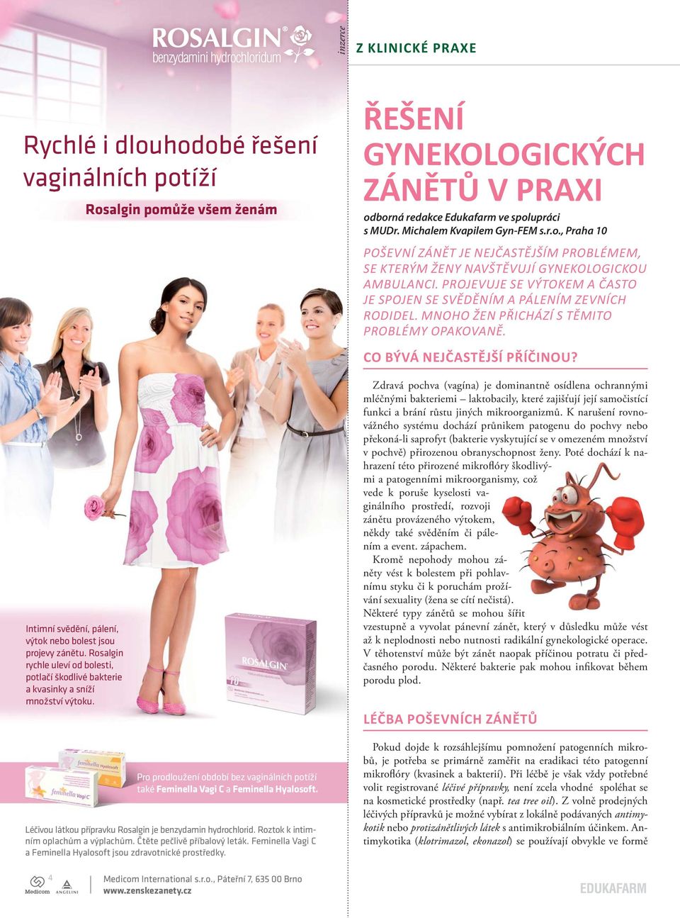 Rosalgin pomůže všem ženám Pro prodloužení období bez vaginálních potíží také Feminella Vagi C a Feminella Hyalosoft. Léčivou látkou přípravku Rosalgin je benzydamin hydrochlorid.