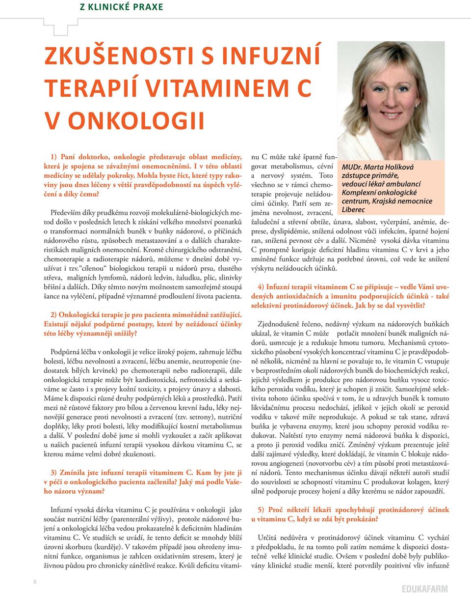 Především díky prudkému rozvoji molekulárně-biologických metod došlo v posledních letech k získání velkého množství poznatků o transformaci normálních buněk v buňky nádorové, o příčinách nádorového