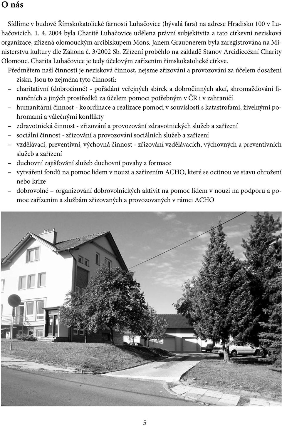 Janem Graubnerem byla zaregistrována na Ministerstvu kultury dle Zákona č. 3/2002 Sb. Zřízení proběhlo na základě Stanov Arcidiecézní Charity Olomouc.