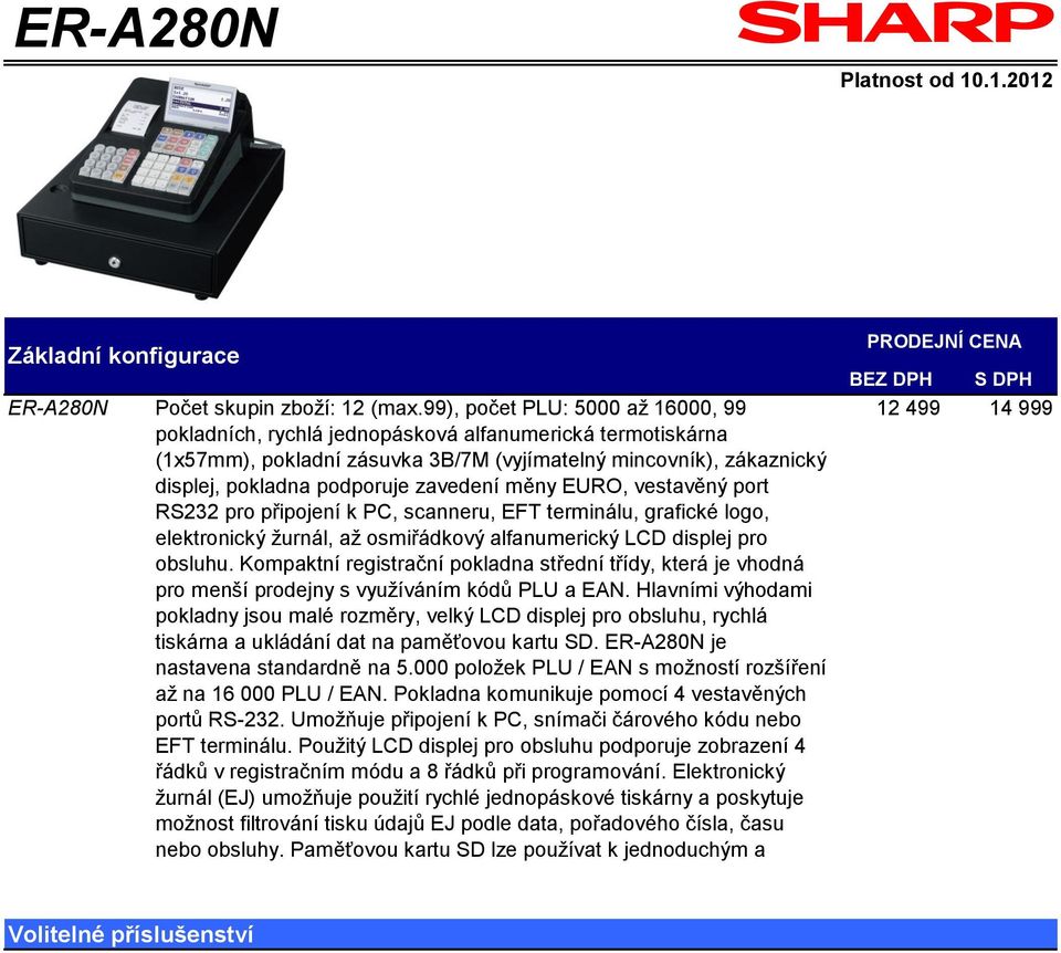 měny EURO, vestavěný port RS232 pro připojení k PC, scanneru, EFT terminálu, grafické logo, elektronický žurnál, až osmiřádkový alfanumerický LCD displej pro obsluhu.