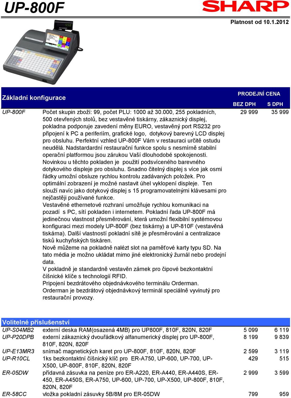 dotykový barevný LCD displej pro obsluhu. Perfektní vzhled UP-800F Vám v restauraci určitě ostudu neudělá.