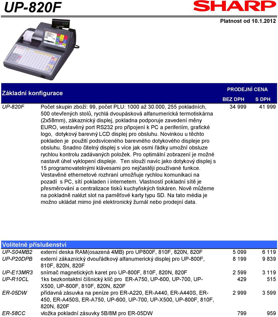 a periferiím, grafické logo, dotykový barevný LCD displej pro obsluhu. Novinkou u těchto pokladen je použití podsvíceného barevného dotykového displeje pro obsluhu.