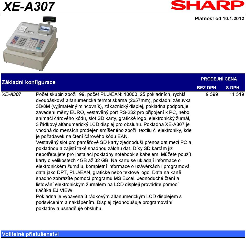 displej pro obsluhu. Pokladna XE-A307 je vhodná do menších prodejen smíšeného zboží, textilu či elektroniky, kde je požadavek na čtení čárového kódu EAN.