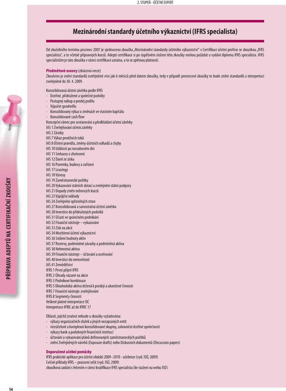 IFRS specialistům je tato zkouška v rámci certifikace uznána, a to se zpětnou platností.