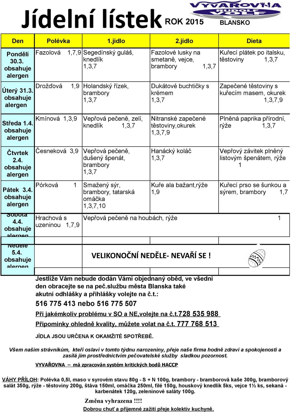 italsku, Zapečené s kuřecím masem, okurek,9 31.3. Vážení strávníci, dovolujeme si Vás touto cestou rovněž pozvat dne 20.2. a 21. 2. 2015 od 10,00 do 22,00hod.