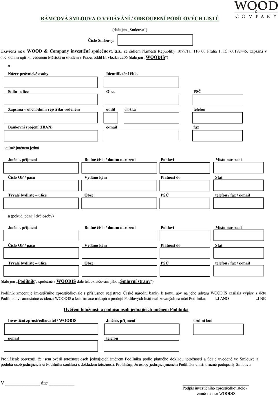 narození Pohlaví Místo narození íslo OP / pasu Vydáno kým Platnost do Stát Trvalé b ulice Obec telefon / fax / e-mail (dále jen Podílník WOODIS Smluvní strany ) Podílníka v samos ANO NE totožnosti a