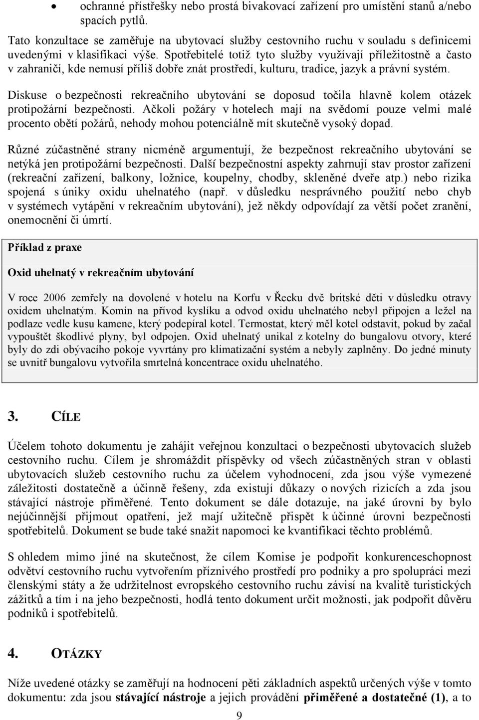 Spotřebitelé totiž tyto služby využívají příležitostně a často v zahraničí, kde nemusí příliš dobře znát prostředí, kulturu, tradice, jazyk a právní systém.