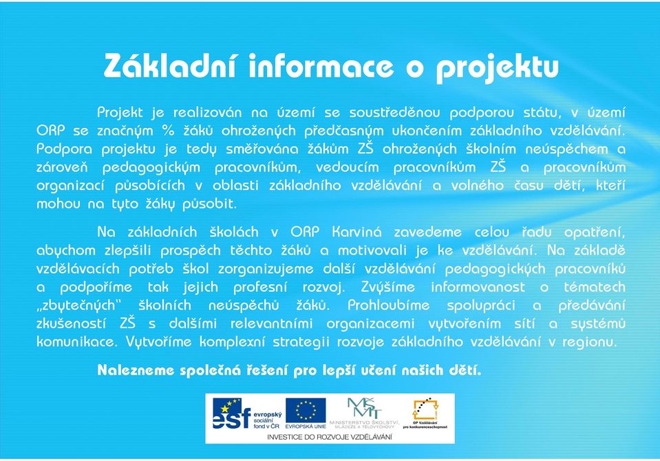 vzdělávání a volného času dětí, kteří mohou na tyto žáky působit. Na základních školách v ORP Karviná zavedeme celou řadu opatření, abychom zlepšili prospěch těchto žáků a motivovali je ke vzdělávání.