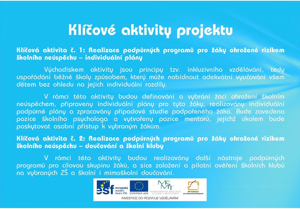 V rámci této aktivity budou definováni a vybráni žáci ohrožení školním neúspěchem, připraveny individuální plány pro tyto žáky, realizovány individuální podpůrné plány a zpracovány případové studie