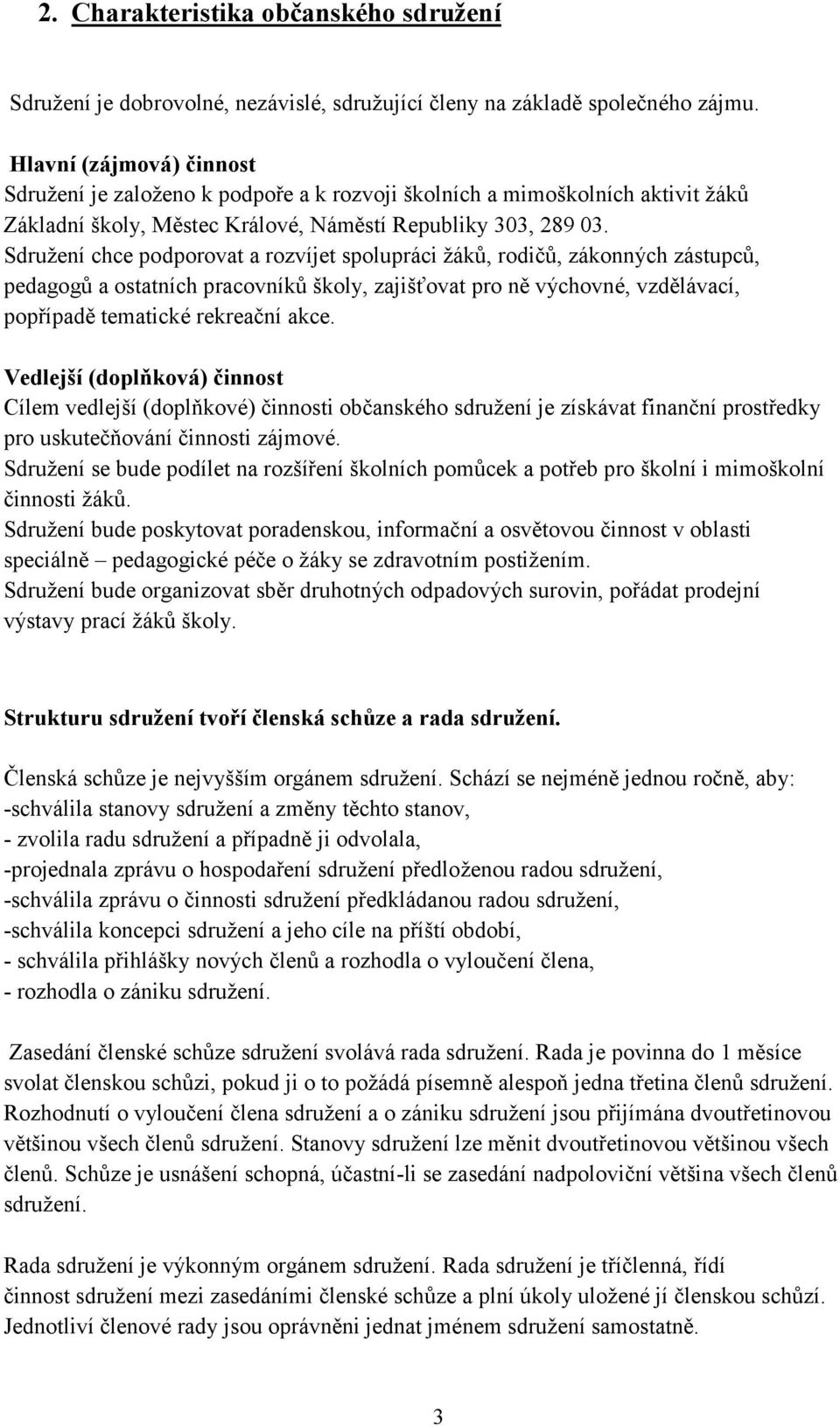 Sdružení chce podporovat a rozvíjet spolupráci žáků, rodičů, zákonných zástupců, pedagogů a ostatních pracovníků školy, zajišťovat pro ně výchovné, vzdělávací, popřípadě tematické rekreační akce.